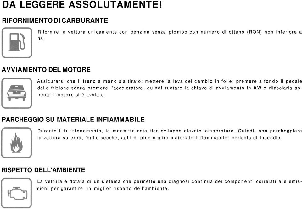 di avviamento in AW e rilasciarla appena il motore si è avviato. PARCHEGGIO SU MATERIALE INFIAMMABILE Durante il funzionamento, la marmitta catalitica sviluppa elevate temperature.