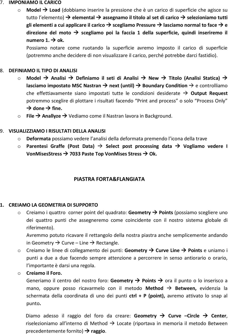 Possiamo notare come ruotando la superficie avremo imposto il carico di superficie (potremmo anche decidere di non visualizzare il carico, perché potrebbe darci fastidio). 8.