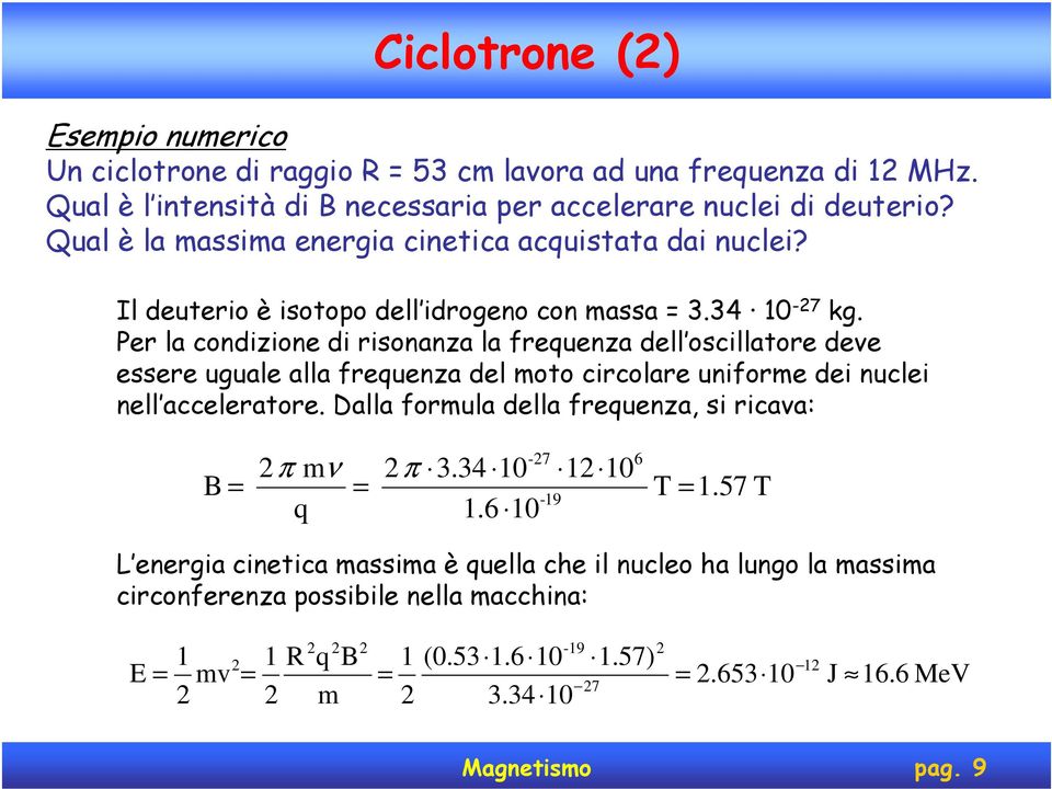 Per la condizione di risonanza la frequenza dell oscillatore deve essere uguale alla frequenza del moto circolare uniforme dei nuclei nell acceleratore.