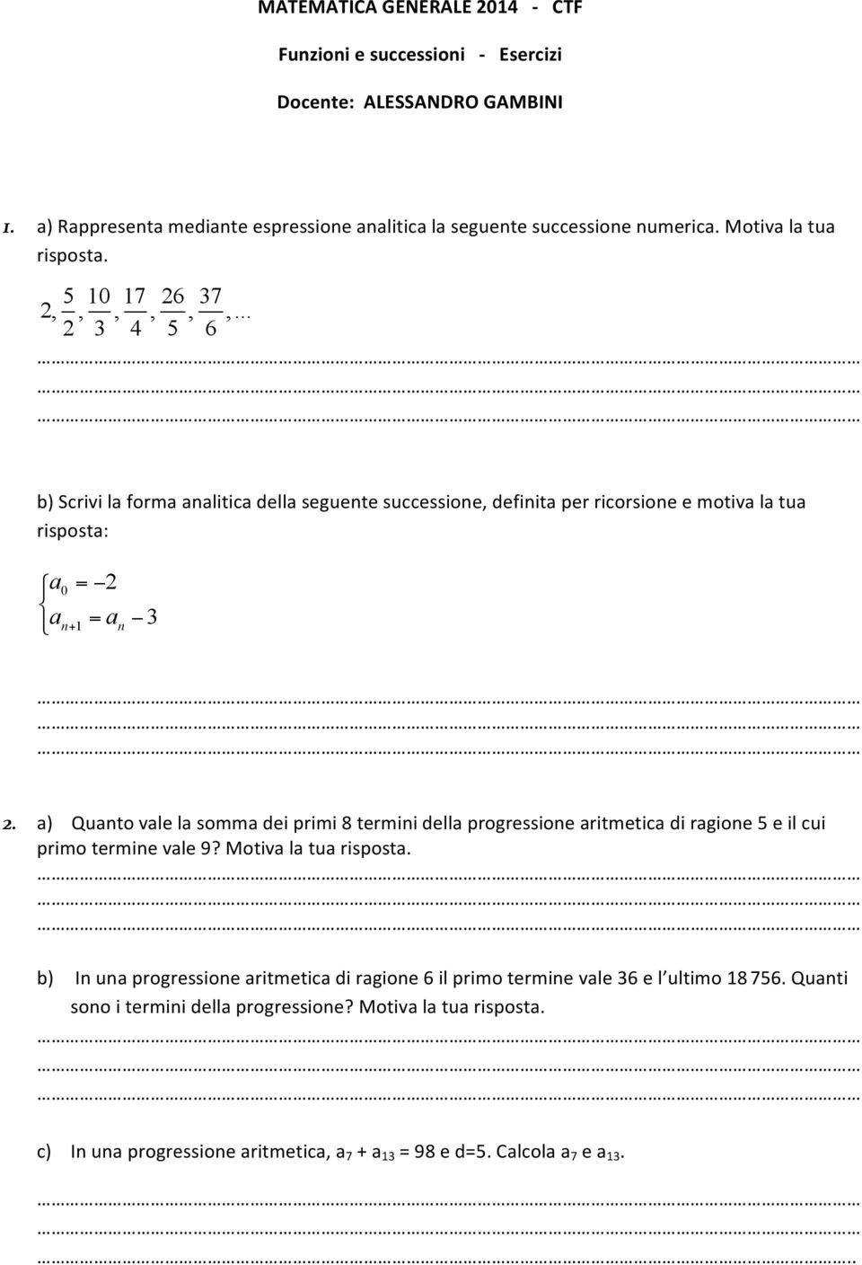 .. 2 3 4 5 6 b) Scrivi la forma analitica della seguente successione, definita per ricorsione e motiva la tua risposta: a a 0 = 2 n+ 1 = a 3 n 2.