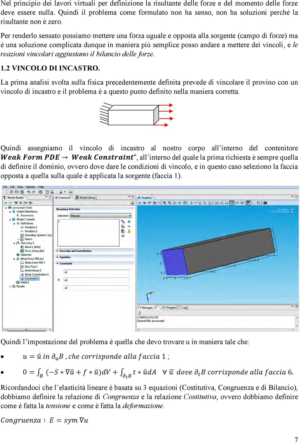 Per renderlo sensato possiamo mettere una forza uguale e opposta alla sorgente (campo di forze) ma è una soluzione complicata dunque in maniera più semplice posso andare a mettere dei vincoli, e le