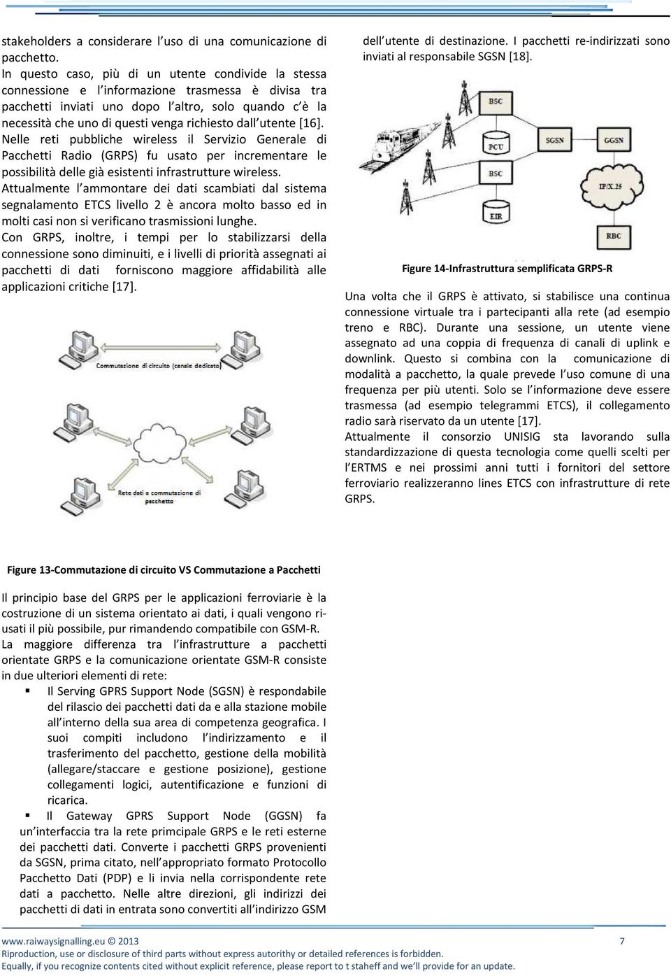 richiesto dall utente [16]. Nelle reti pubbliche wireless il Servizio Generale di Pacchetti Radio (GRPS) fu usato per incrementare le possibilità delle già esistenti infrastrutture wireless.