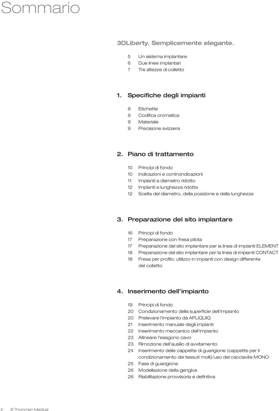 Piano di trattamento 10 Principi di fondo 10 Indicazioni e controindicazioni 11 Impianti a diametro ridotto 12 Impianti a lunghezza ridotta 12 Scelta del diametro, della posizione e della lunghezza 3.