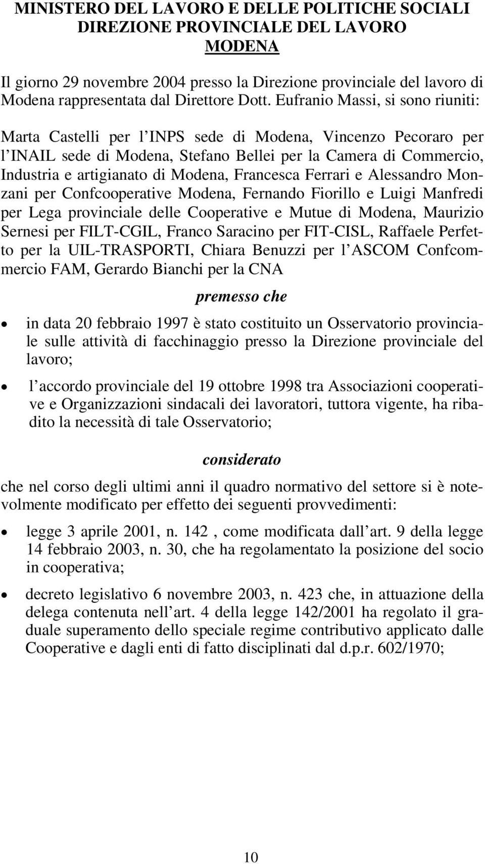 Francesca Ferrari e Alessandro Monzani per Confcooperative Modena, Fernando Fiorillo e Luigi Manfredi per Lega provinciale delle Cooperative e Mutue di Modena, Maurizio Sernesi per FILT-CGIL, Franco