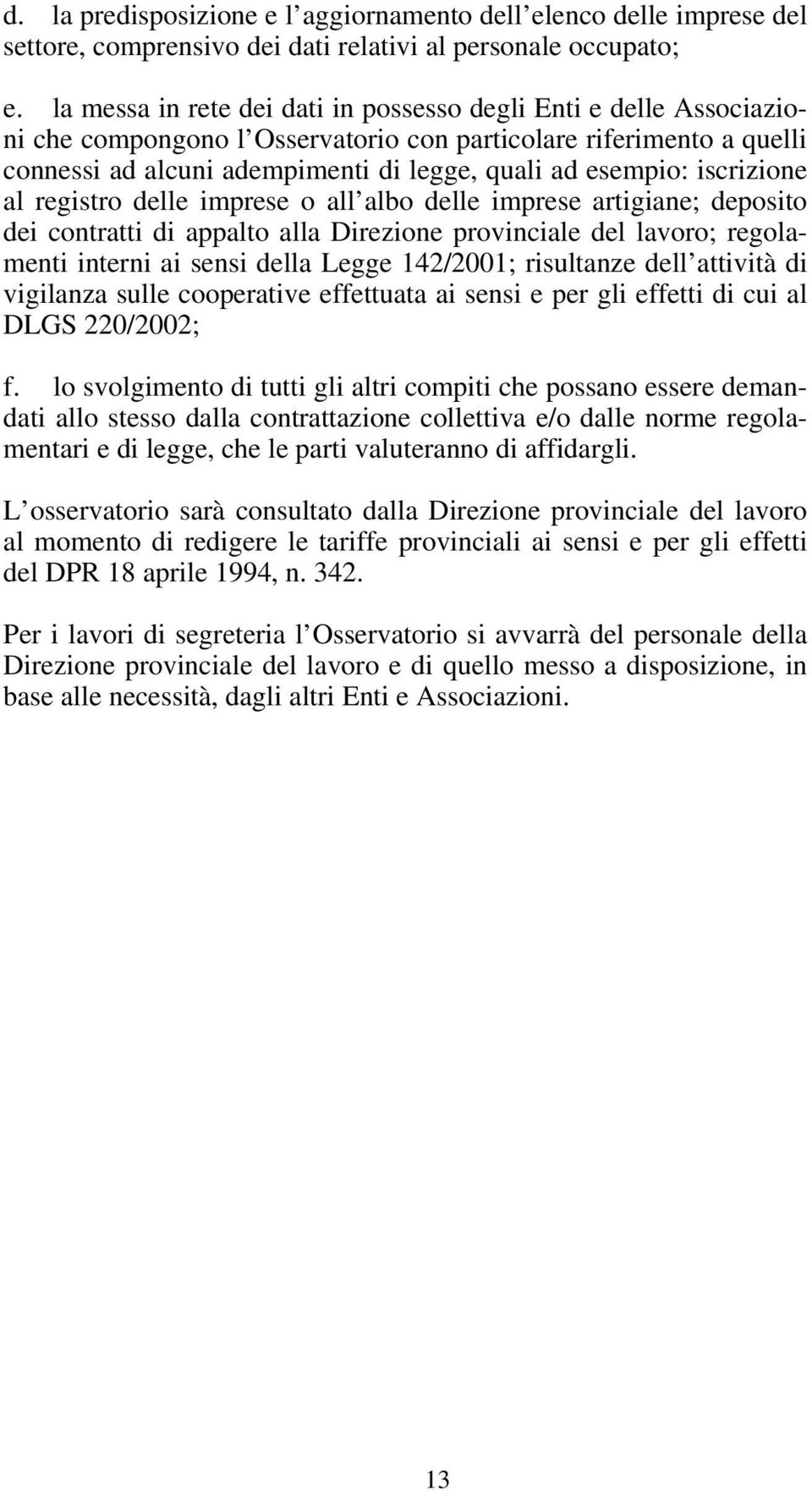 iscrizione al registro delle imprese o all albo delle imprese artigiane; deposito dei contratti di appalto alla Direzione provinciale del lavoro; regolamenti interni ai sensi della Legge 142/2001;