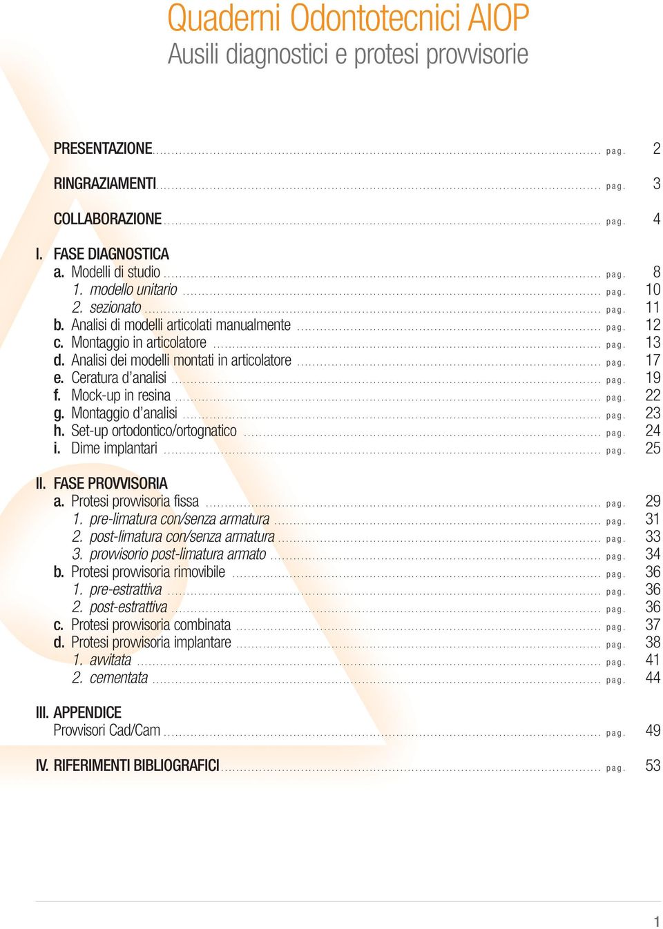 Ceratura d analisi... pag. 19 f. Mock-up in resina... pag. 22 g. Montaggio d analisi... pag. 23 h. Set-up ortodontico/ortognatico... pag. 24 i. Dime implantari... pag. 25 II. FASE PROVVISORIA a.