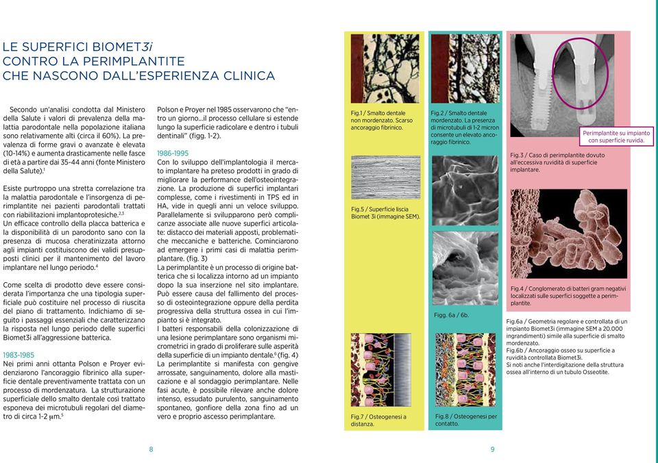 La prevalenza di forme gravi o avanzate è elevata (10-14%) e aumenta drasticamente nelle fasce di età a partire dai 35-44 anni (fonte Ministero della Salute).