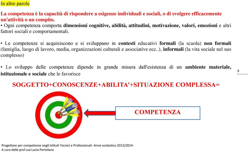 Le competenze si acquisiscono e si sviluppano in contesti educativi formali (la scuola) non formali (famiglia, luogo di lavoro, media, organizzazioni culturali e associative ecc.