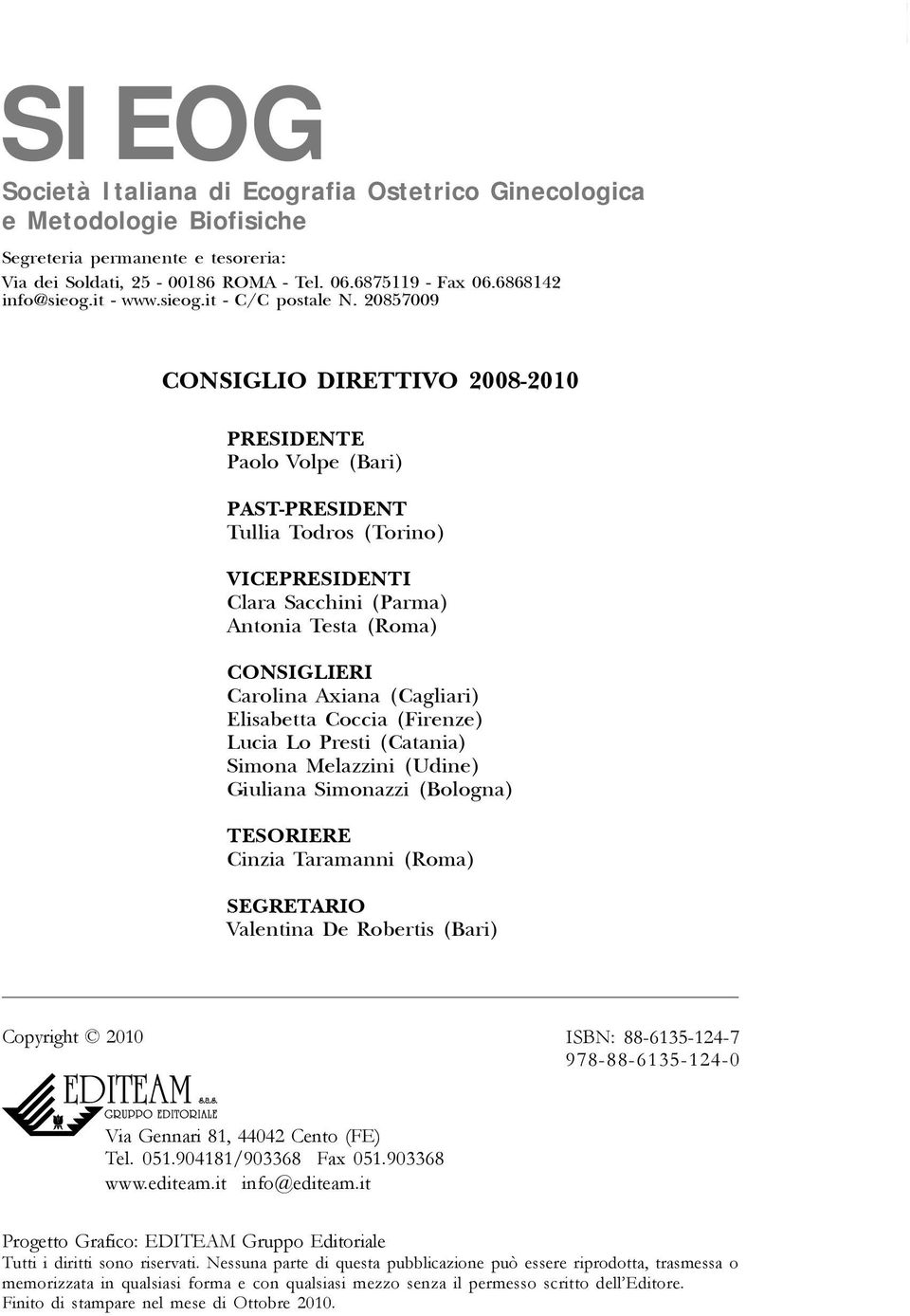 20857009 CONSIGLIO DIRETTIVO 2008-2010 PRESIDENTE Paolo Volpe (Bari) PAST-PRESIDENT Tullia Todros (Torino) VICEPRESIDENTI Clara Sacchini (Parma) Antonia Testa (Roma) CONSIGLIERI Carolina Axiana