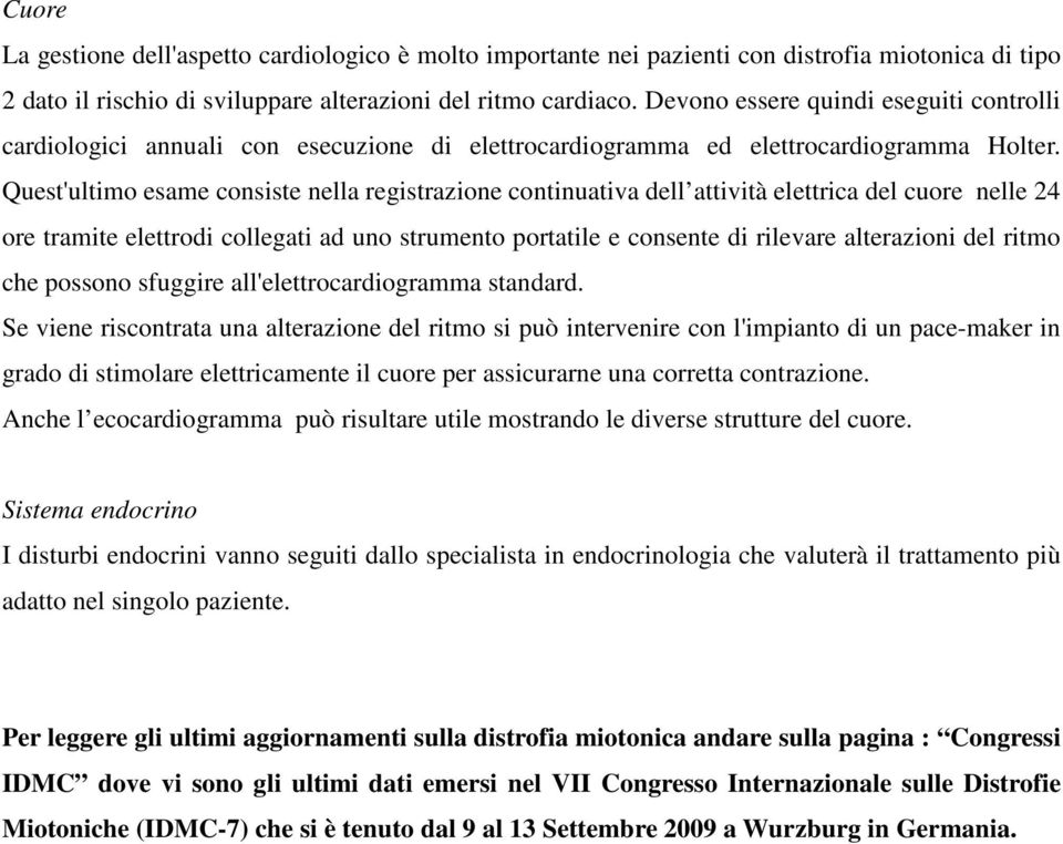 Quest'ultimo esame consiste nella registrazione continuativa dell attività elettrica del cuore nelle 24 ore tramite elettrodi collegati ad uno strumento portatile e consente di rilevare alterazioni