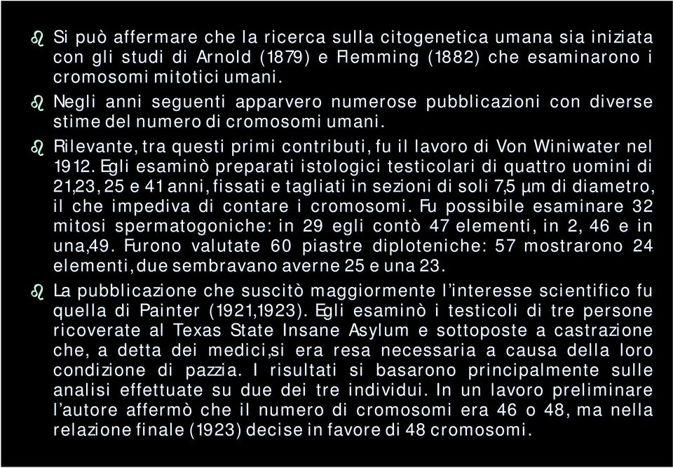 Egli esaminò preparati istologici testicolari di quattro uomini u di 21,23, 25 e 41 anni, fissati e tagliati in sezioni di soli 7,5 µm m di diametro, il che impediva di contare i cromosomi.