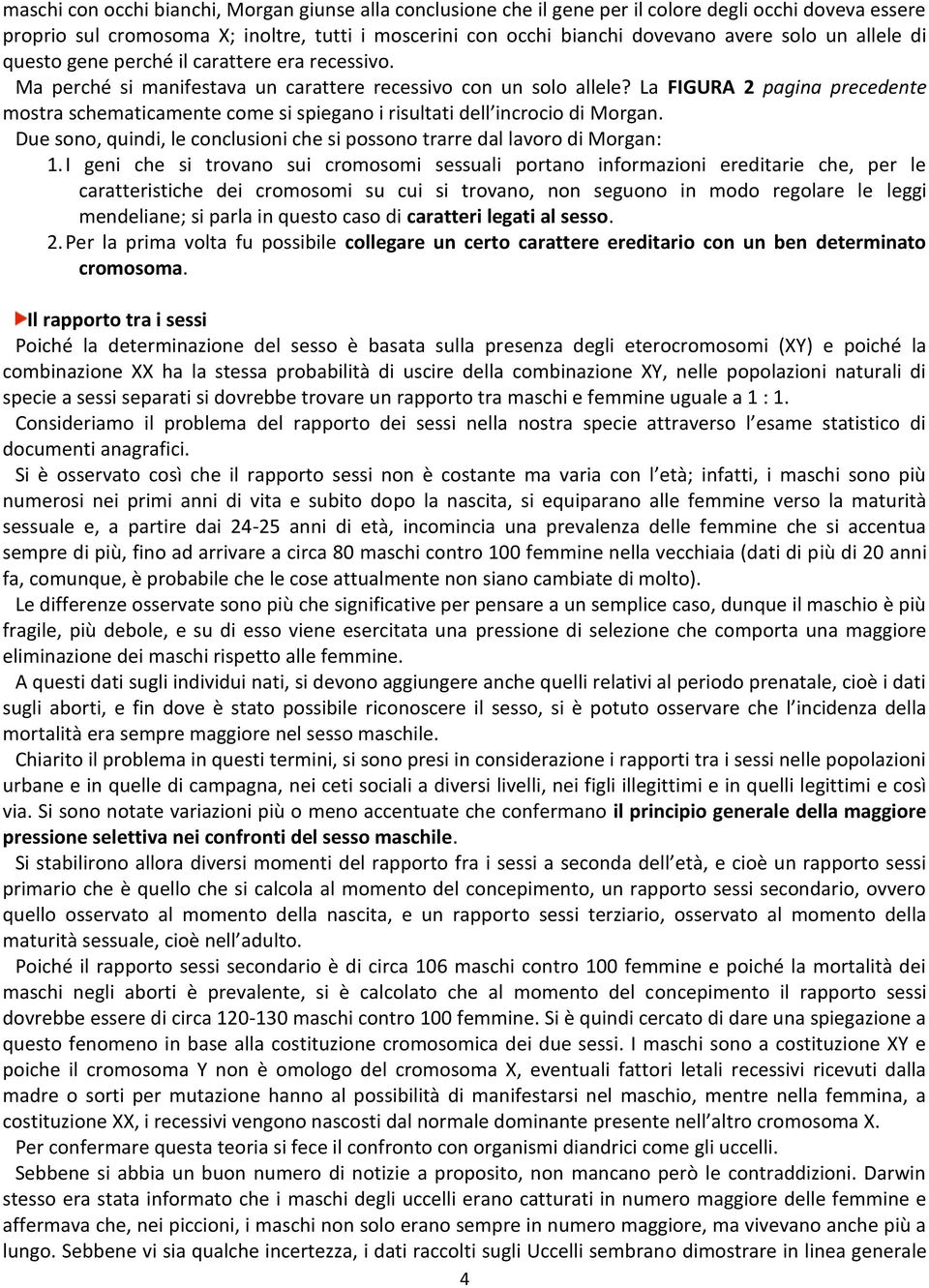 La FIGURA 2 pagina precedente mostra schematicamente come si spiegano i risultati dell incrocio di Morgan. Due sono, quindi, le conclusioni che si possono trarre dal lavoro di Morgan: 1.