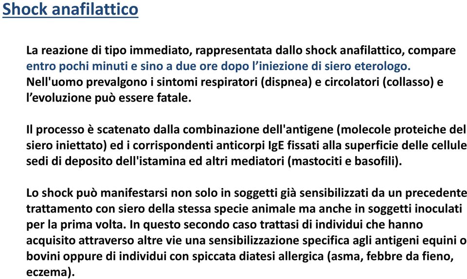 Il processo è scatenato dalla combinazione dell'antigene (molecole proteiche del siero iniettato) ed i corrispondenti anticorpi IgE fissati alla superficie delle cellule sedi di deposito