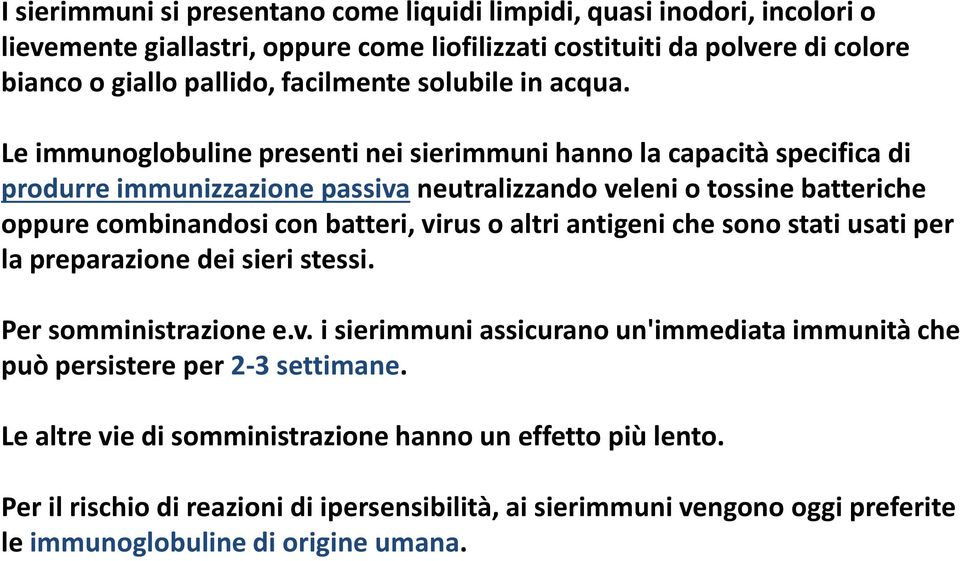 Le immunoglobuline presenti nei sierimmuni hanno la capacità specifica di produrre immunizzazione passiva neutralizzando veleni o tossine batteriche oppure combinandosi con batteri, virus o