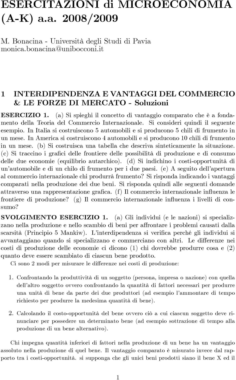 (a) Si spieghi il concetto di vantaggio comparato che è a fondamento della Teoria del Commercio Internazionale. Si consideri quindi il seguente esempio.