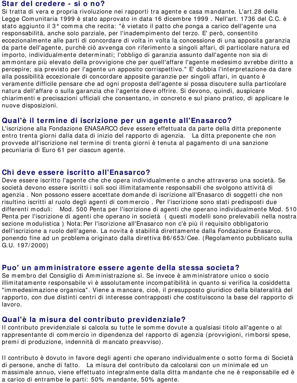 E' però, consentito eccezionalmente alle parti di concordare di volta in volta la concessione di una apposita garanzia da parte dell'agente, purchè ciò avvenga con riferimento a singoli affari, di