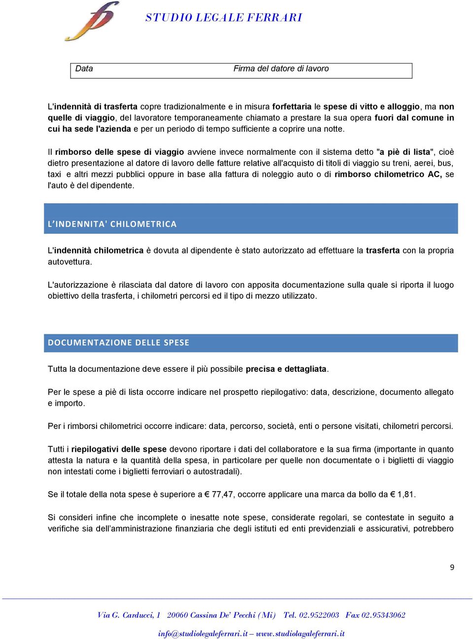 Il rimborso delle spese di viaggio avviene invece normalmente con il sistema detto "a piè di lista", cioè dietro presentazione al datore di lavoro delle fatture relative all'acquisto di titoli di