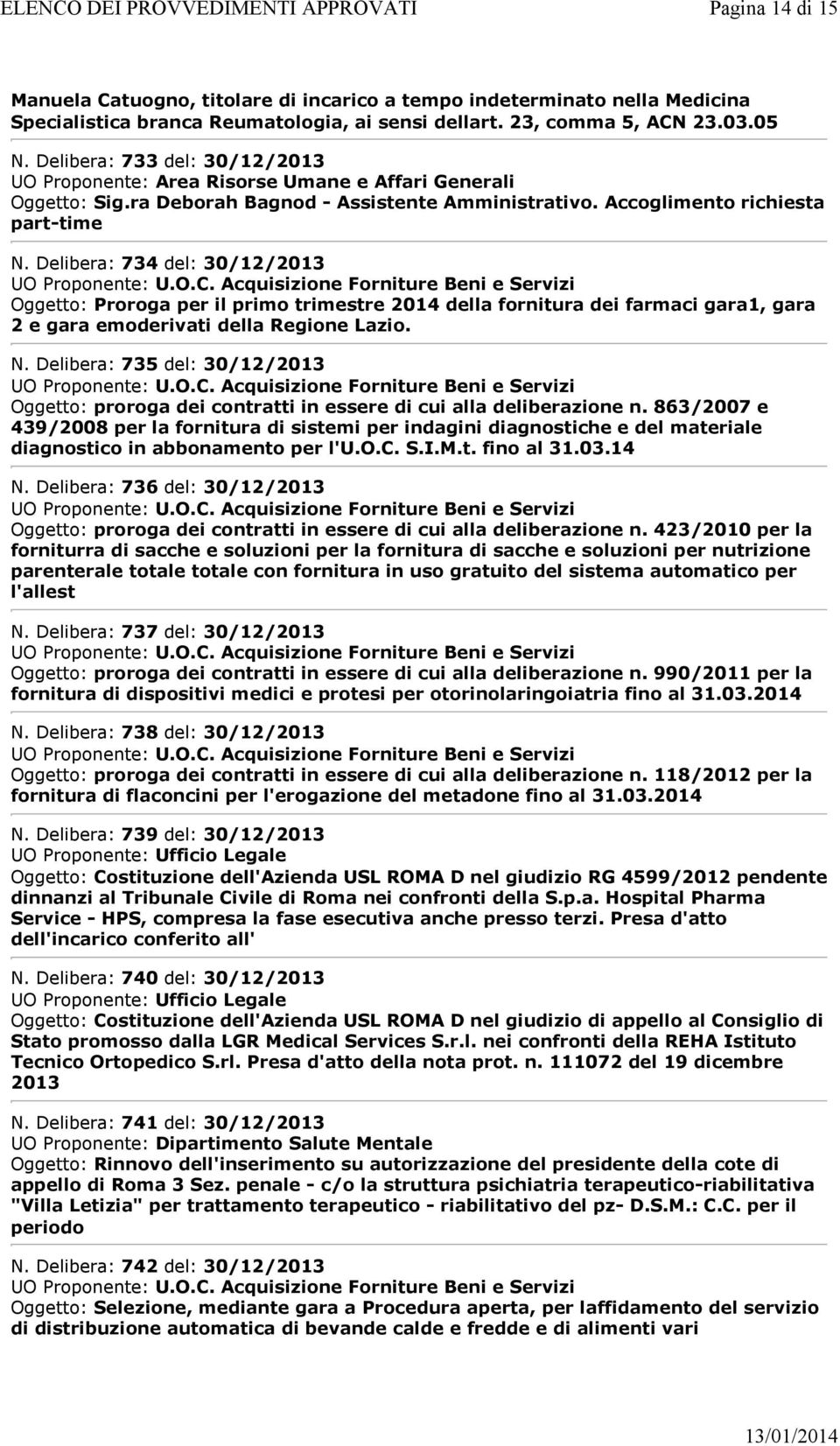 Delibera: 734 del: 30/12/2013 Oggetto: Proroga per il primo trimestre 2014 della fornitura dei farmaci gara1, gara 2 e gara emoderivati della Regione Lazio. N.