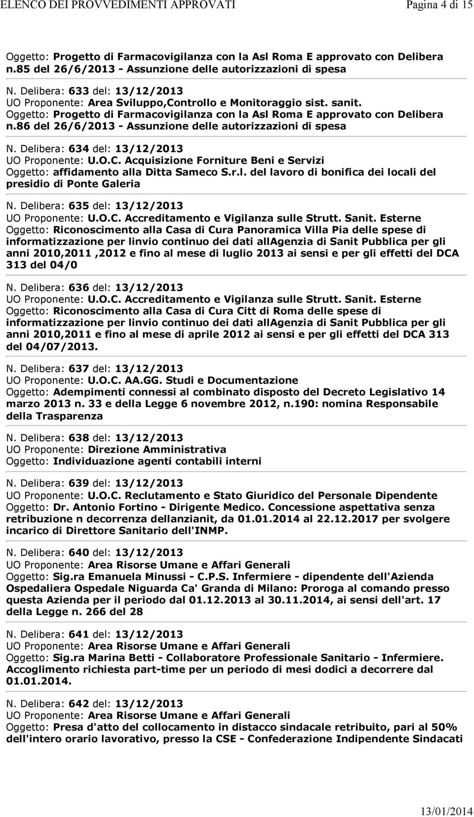 86 del 26/6/2013 -Assunzione delle autorizzazioni di spesa N. Delibera: 634 del: 13/12/2013 Oggetto: affidamento alla Ditta Sameco S.r.l. del lavoro di bonifica dei locali del presidio di Ponte Galeria N.