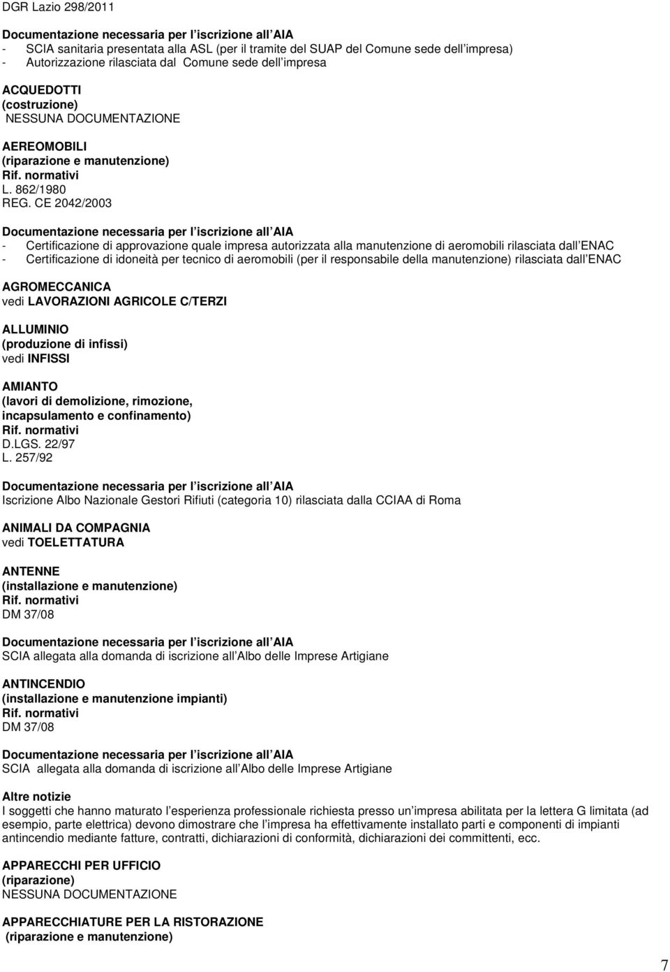 CE 2042/2003 - Certificazione di approvazione quale impresa autorizzata alla manutenzione di aeromobili rilasciata dall ENAC - Certificazione di idoneità per tecnico di aeromobili (per il