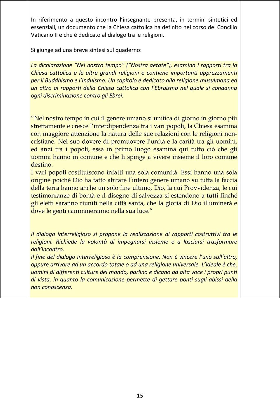 Si giunge ad una breve sintesi sul quaderno: La dichiarazione Nel nostro tempo ( Nostra aetate ), esamina i rapporti tra la Chiesa cattolica e le altre grandi religioni e contiene importanti