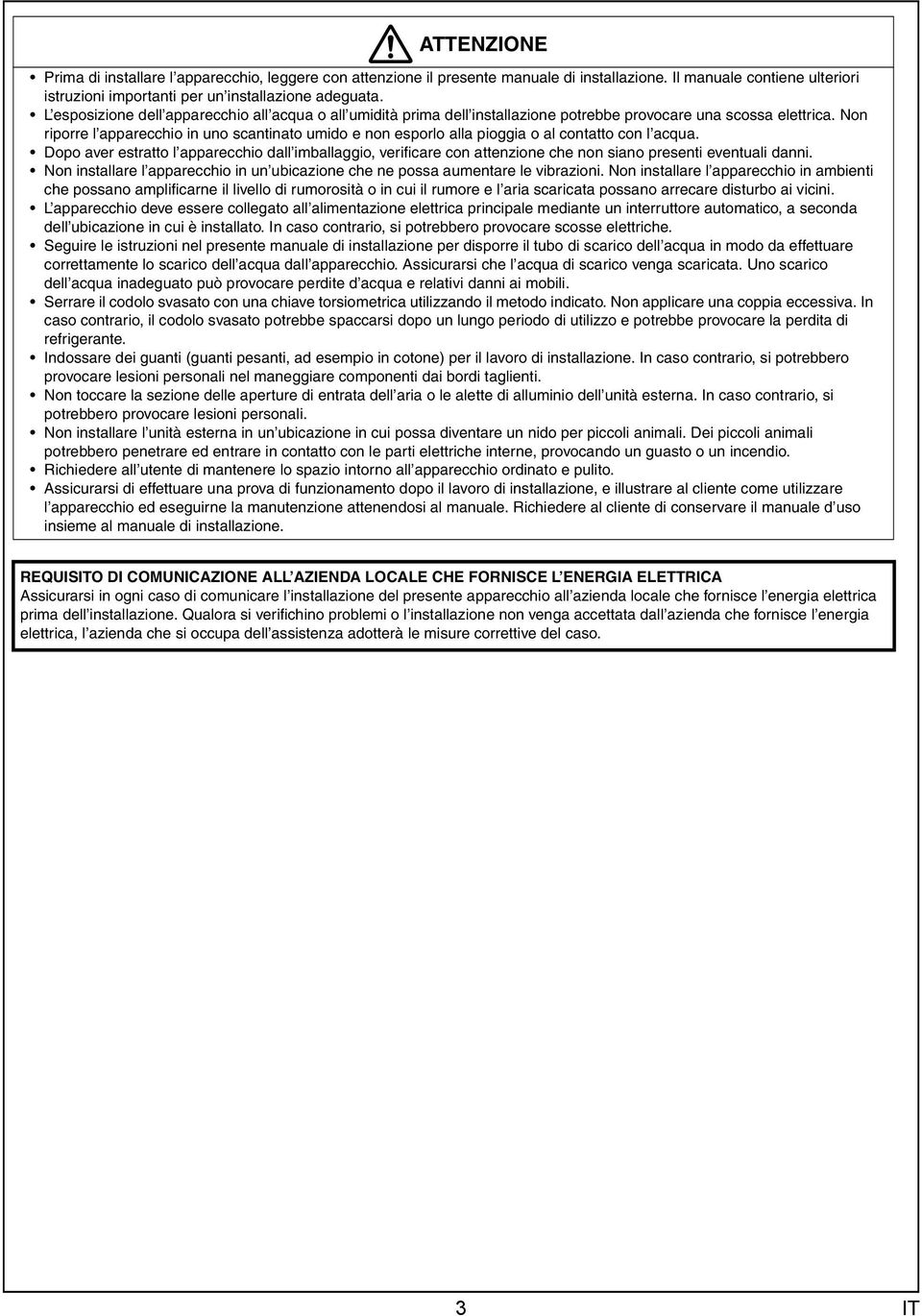 Non riporre l apparecchio in uno scantinato umido e non esporlo alla pioggia o al contatto con l acqua.