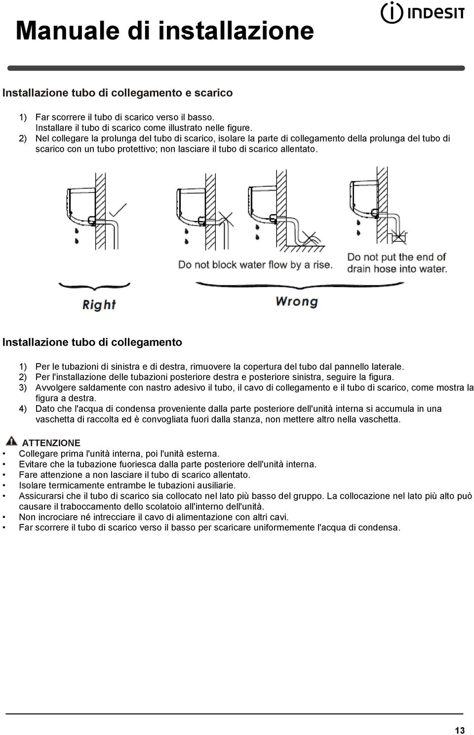 Installazione tubo di collegamento 1) Per le tubazioni di sinistra e di destra, rimuovere la copertura del tubo dal pannello laterale.