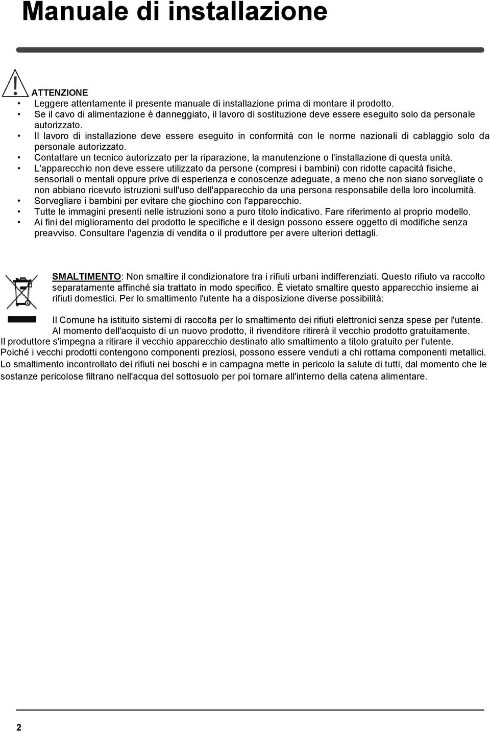 Il lavoro di installazione deve essere eseguito in conformità con le norme nazionali di cablaggio solo da personale autorizzato.