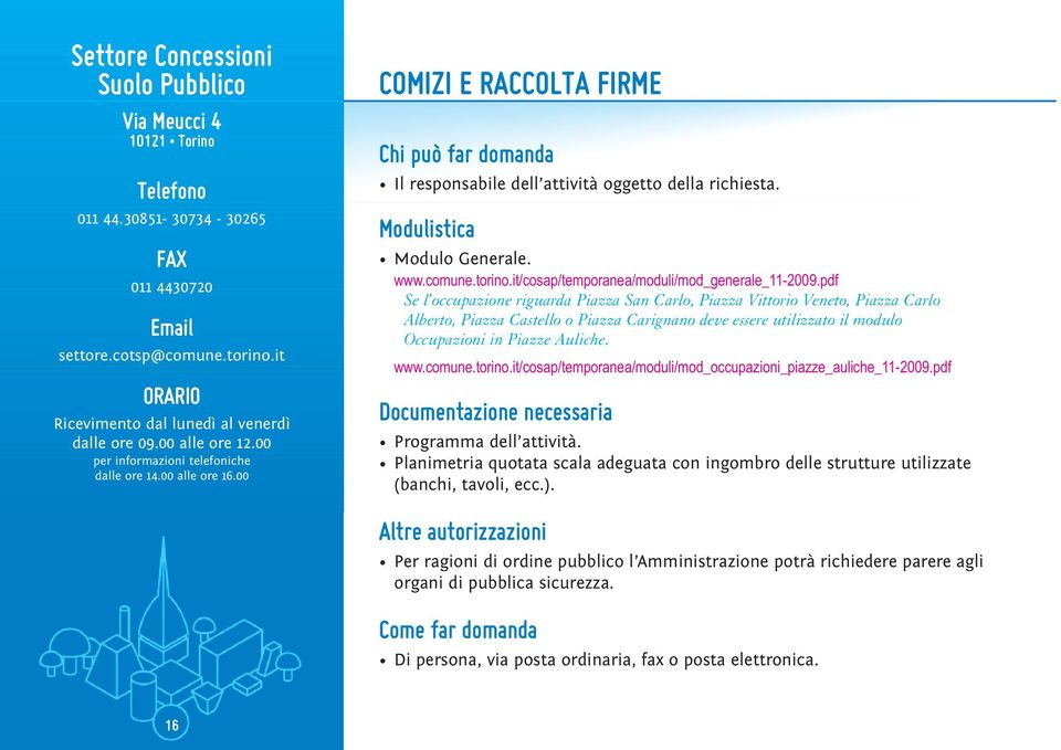 00 COMIZI E RACCOLTA FIRME Chi può far domanda Il responsabile dell attività oggetto della richiesta. Modulistica Modulo Generale. www.comune.torino.it/cosap/temporanea/moduli/mod_generale_11-2009.