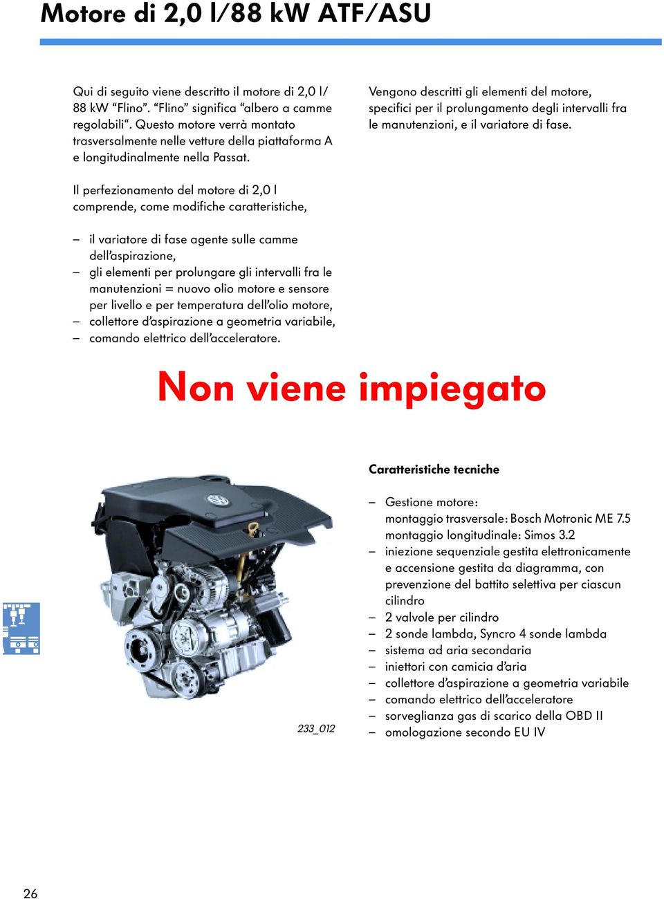 Vengono descritti gli elementi del motore, specifici per il prolungamento degli intervalli fra le manutenzioni, e il variatore di fase.