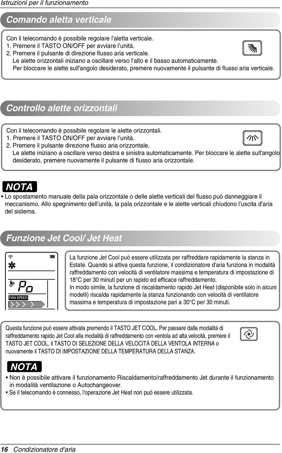 Per bloccare le alette sull'angolo desiderato, premere nuovamente il pulsante di flusso aria verticale. Controllo alette orizzontali Con il telecomando è possibile regolare le alette orizzontali. 1.