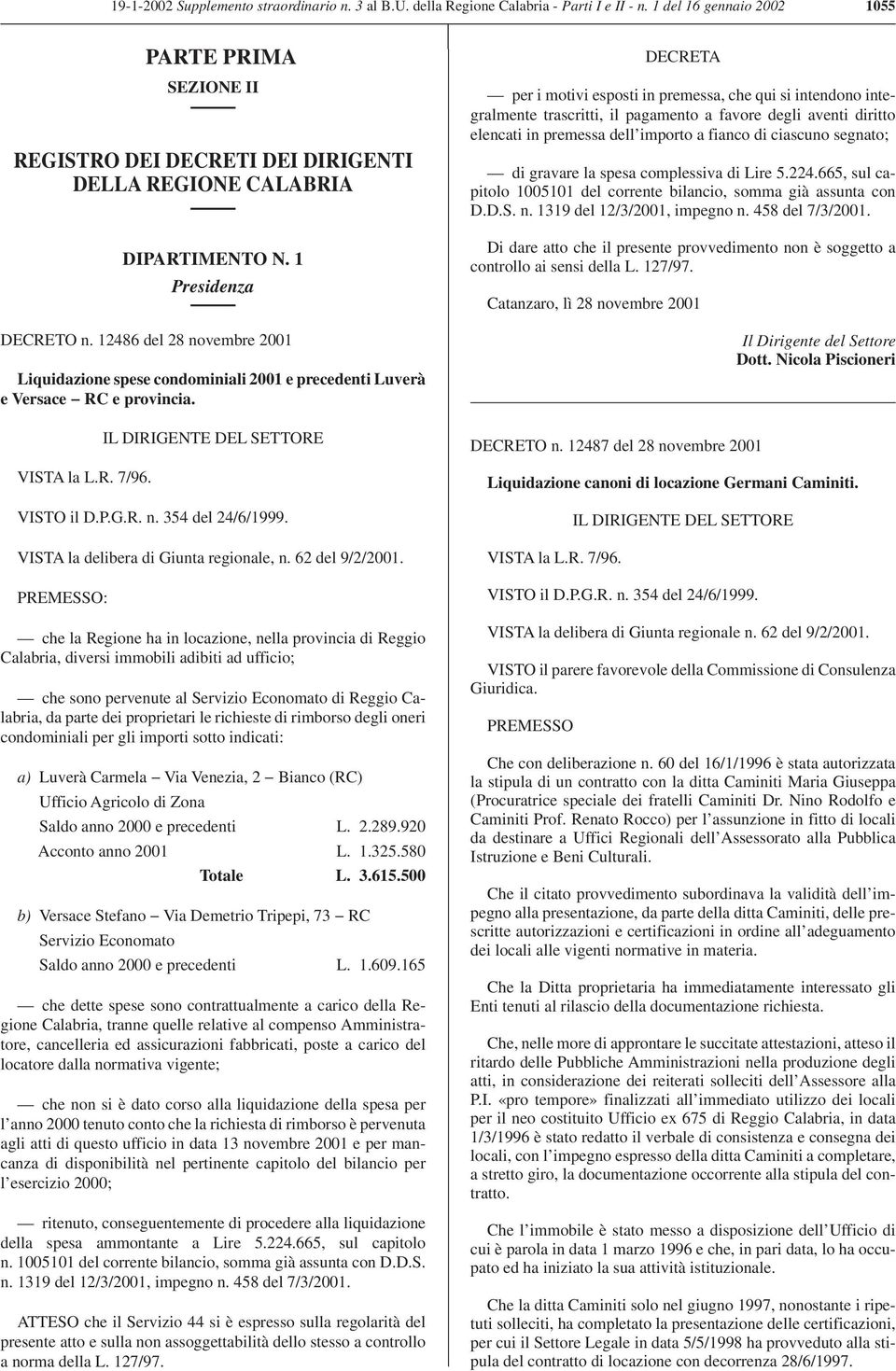 12486 del 28 novembre 2001 Liquidazione spese condominiali 2001 e precedenti Luverà e Versace RC e provincia. VISTA la L.R. 7/96. IL DIRIGENTE DEL SETTORE VISTO il D.P.G.R. n. 354 del 24/6/1999.