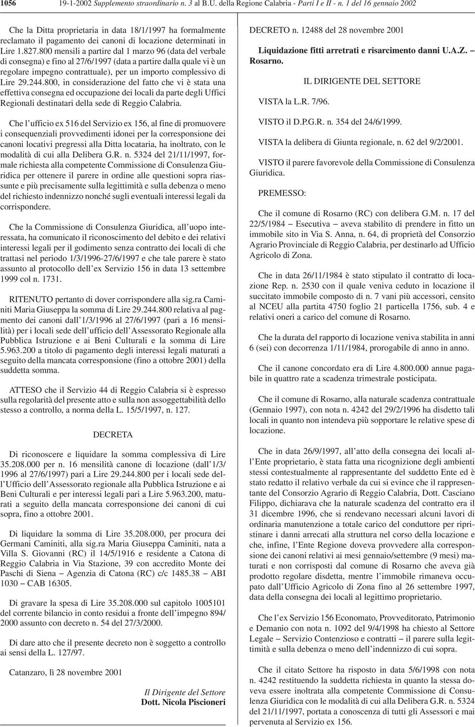 800 mensili a partire dal 1 marzo 96 (data del verbale di consegna) e fino al 27/6/1997 (data a partire dalla quale vi è un regolare impegno contrattuale), per un importo complessivo di Lire 29.244.