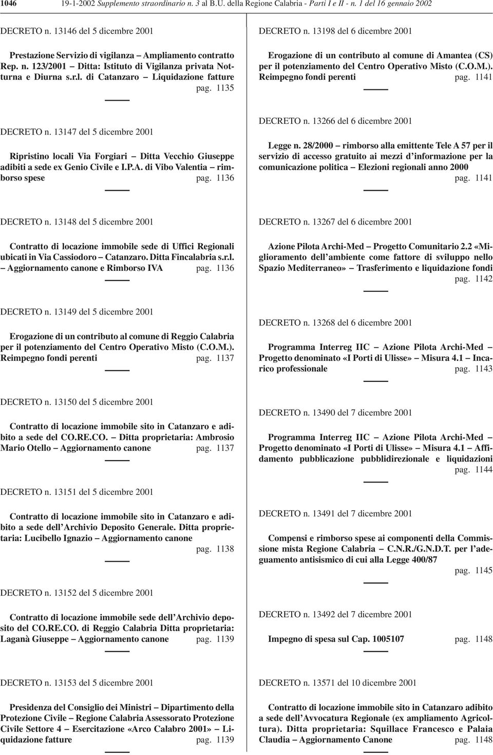 1135 DECRETO n. 13198 del 6 dicembre 2001 Erogazione di un contributo al comune di Amantea (CS) per il potenziamento del Centro Operativo Misto (C.O.M.). Reimpegno fondi perenti pag. 1141 DECRETO n.