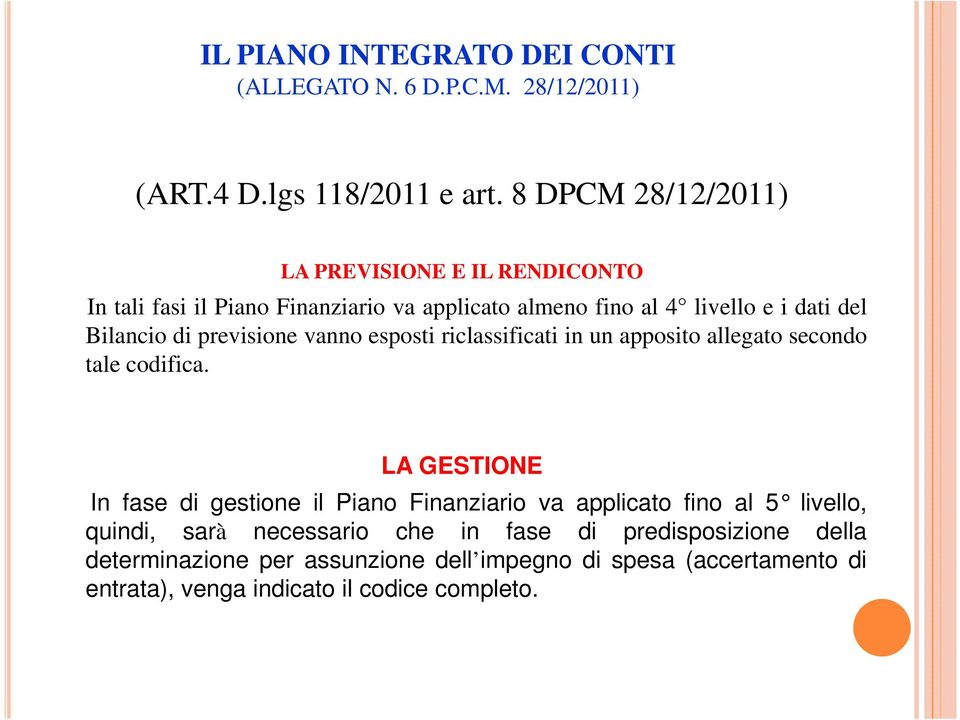 previsione vanno esposti riclassificati in un apposito allegato secondo tale codifica.