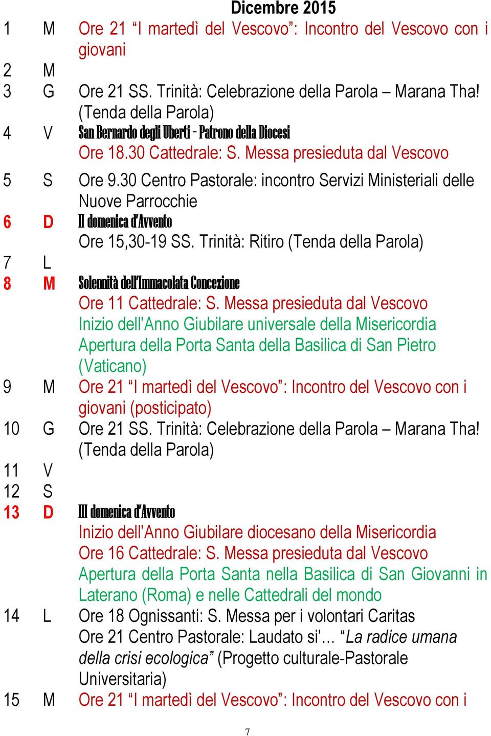 30 Centro Pastorale: incontro Servizi Ministeriali delle Nuove Parrocchie 6 D II domenica d Avvento Ore 15,30-19 SS.