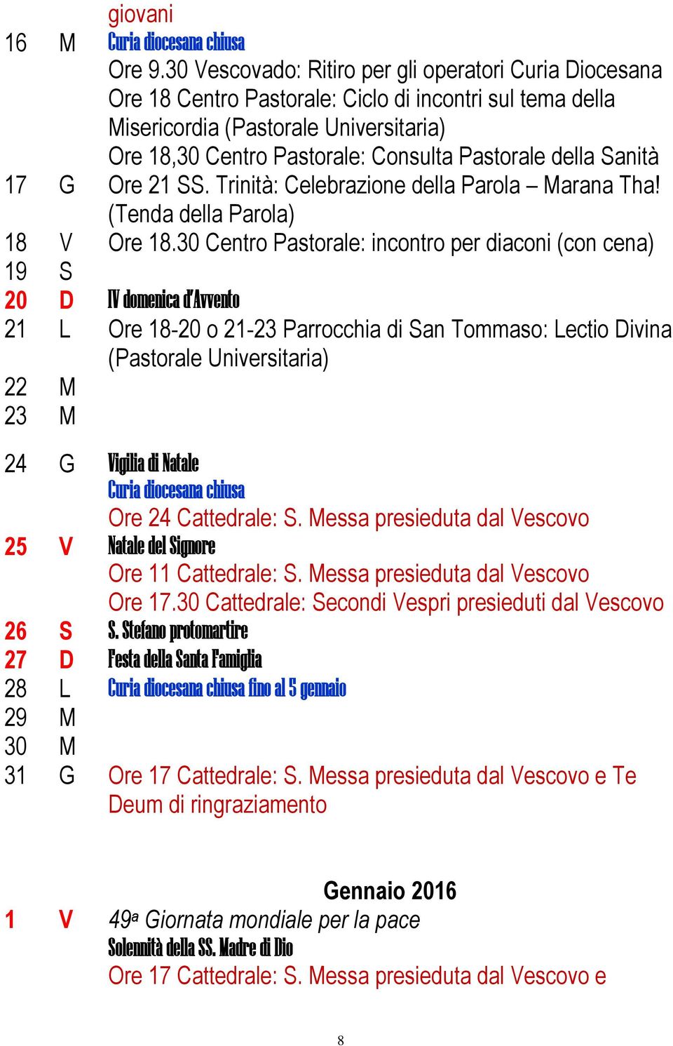 della Sanità 17 G Ore 21 SS. Trinità: Celebrazione della Parola Marana Tha! (Tenda della Parola) 18 V Ore 18.