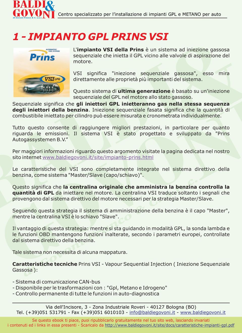 Iniezione sequenziale fasata significa che la quantità di combustibile iniettato per cilindro può essere misurata e cronometrata individualmente.