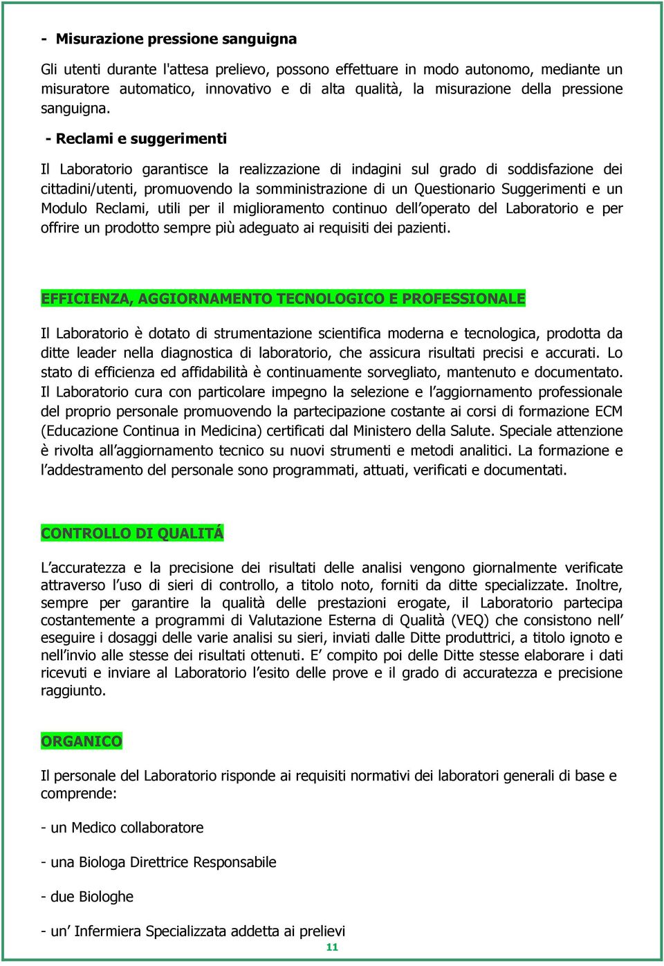 - Reclami e suggerimenti Il Laboratorio garantisce la realizzazione di indagini sul grado di soddisfazione dei cittadini/utenti, promuovendo la somministrazione di un Questionario Suggerimenti e un