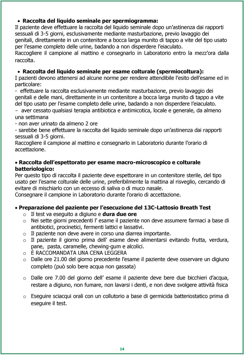 Raccogliere il campione al mattino e consegnarlo in Laboratorio entro la mezz ora dalla raccolta.