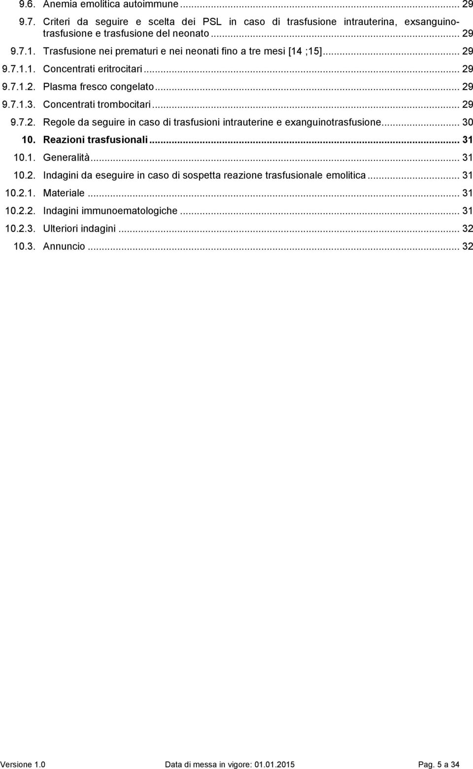 .. 30 10. Reazioni trasfusionali... 31 10.1. Generalità... 31 10.2. Indagini da eseguire in caso di sospetta reazione trasfusionale emolitica... 31 10.2.1. Materiale... 31 10.2.2. Indagini immunoematologiche.