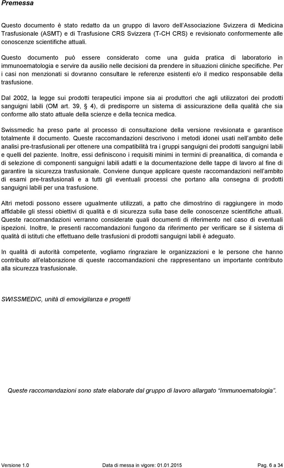 Questo documento può essere considerato come una guida pratica di laboratorio in immunoematologia e servire da ausilio nelle decisioni da prendere in situazioni cliniche specifiche.