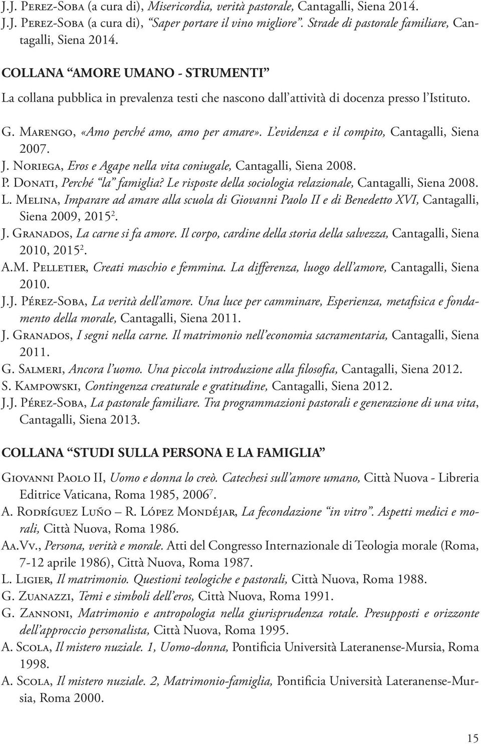 L evidenza e il compito, Cantagalli, Siena 2007. J. Noriega, Eros e Agape nella vita coniugale, Cantagalli, Siena 2008. P. Donati, Perché la famiglia?