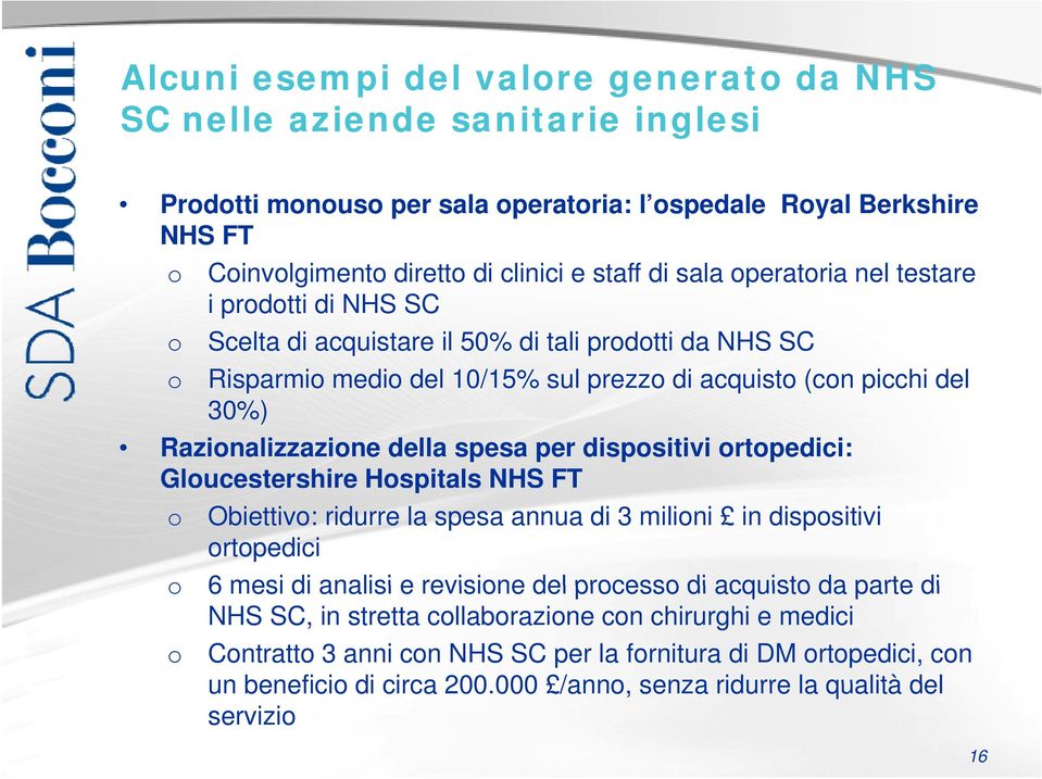 della spesa per dispositivi ortopedici: Gloucestershire Hospitals NHS FT o o o Obiettivo: ridurre la spesa annua di 3 milioni in dispositivi ortopedici 6 mesi di analisi e revisione del processo di