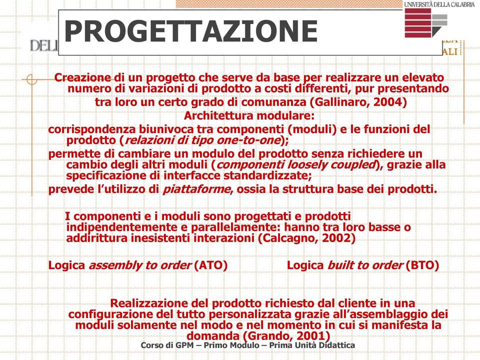 richiedere un cambio degli altri moduli (componenti loosely coupled), grazie alla specificazione di interfacce standardizzate; prevede l utilizzo di piattaforme, ossia la struttura base dei prodotti.