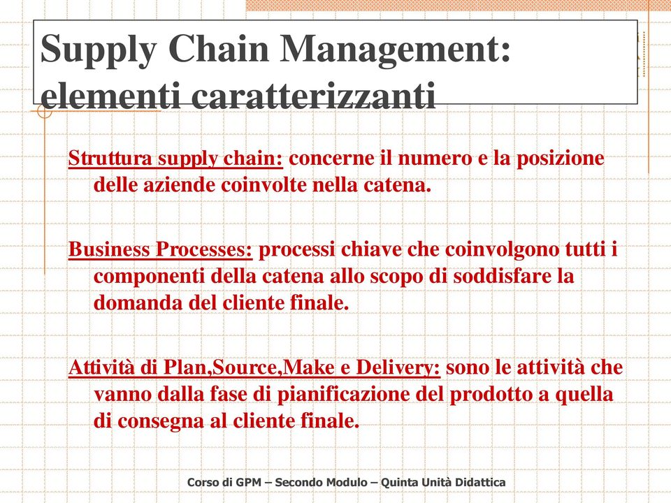 Business Processes: processi chiave che coinvolgono tutti i componenti della catena allo scopo di soddisfare la domanda