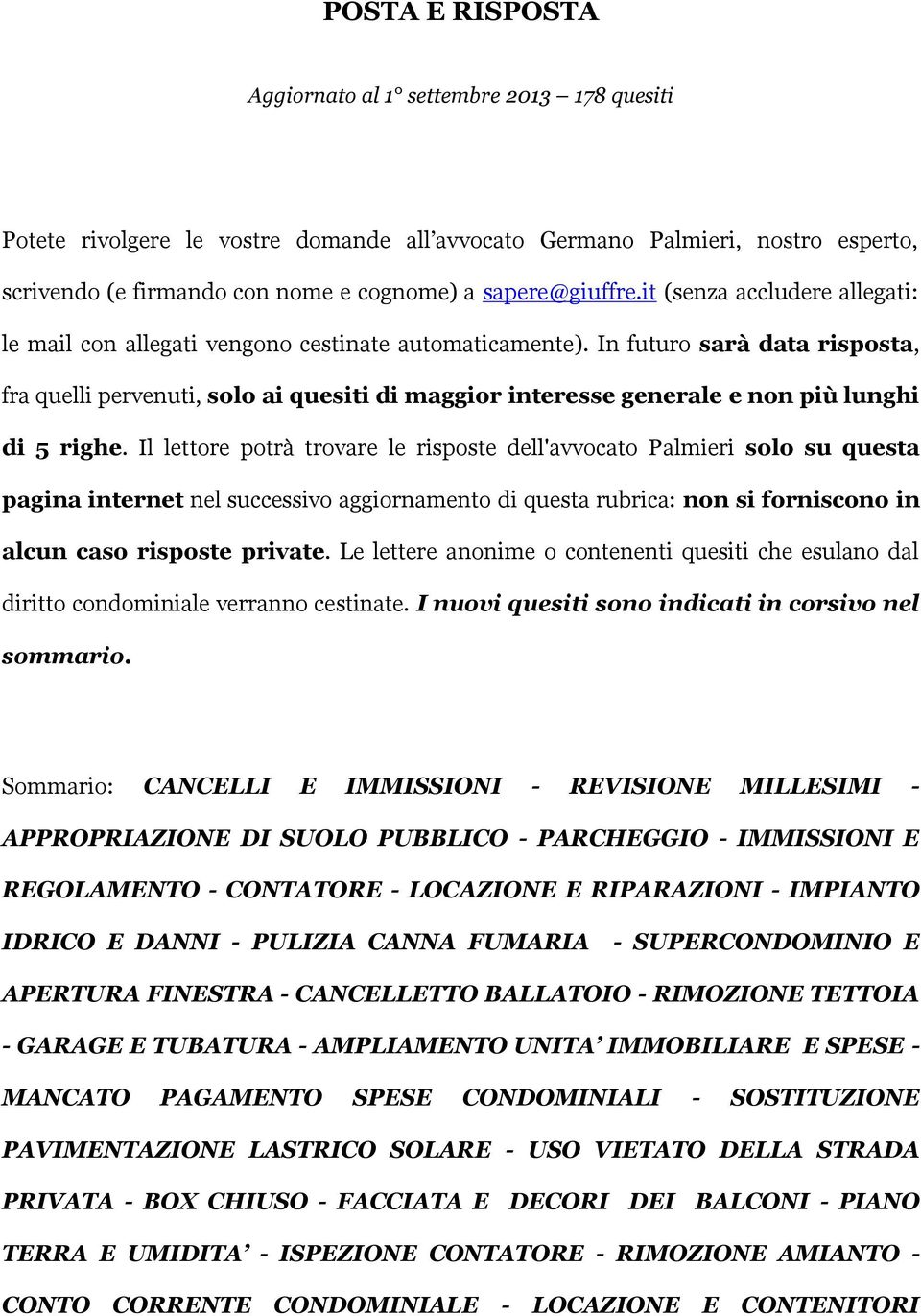 In futuro sarà data risposta, fra quelli pervenuti, solo ai quesiti di maggior interesse generale e non più lunghi di 5 righe.