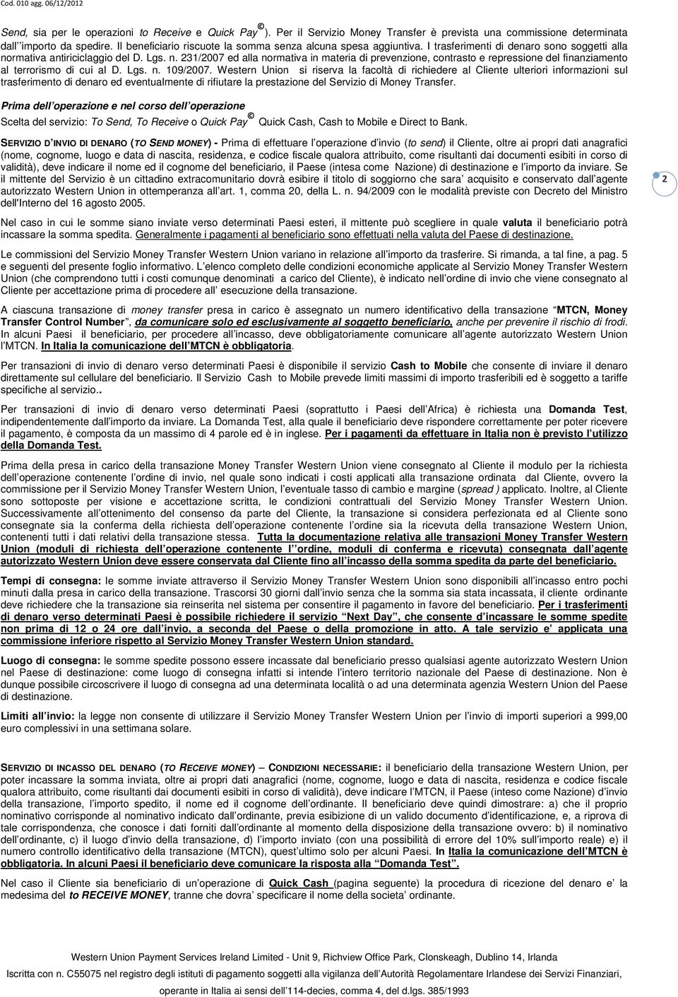 rmativa antiriciclaggio del D. Lgs. n. 231/2007 ed alla normativa in materia di prevenzione, contrasto e repressione del finanziamento al terrorismo di cui al D. Lgs. n. 109/2007.