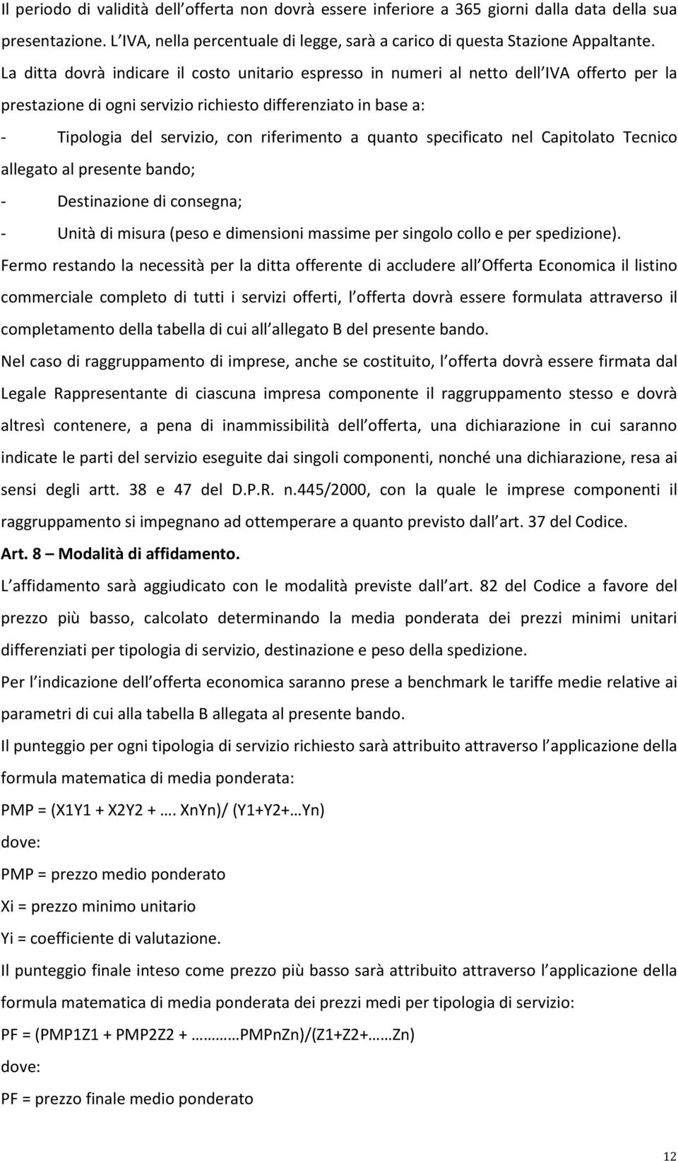 a quanto specificato nel Capitolato Tecnico allegato al presente bando; - Destinazione di consegna; - Unità di misura (peso e dimensioni massime per singolo collo e per spedizione).