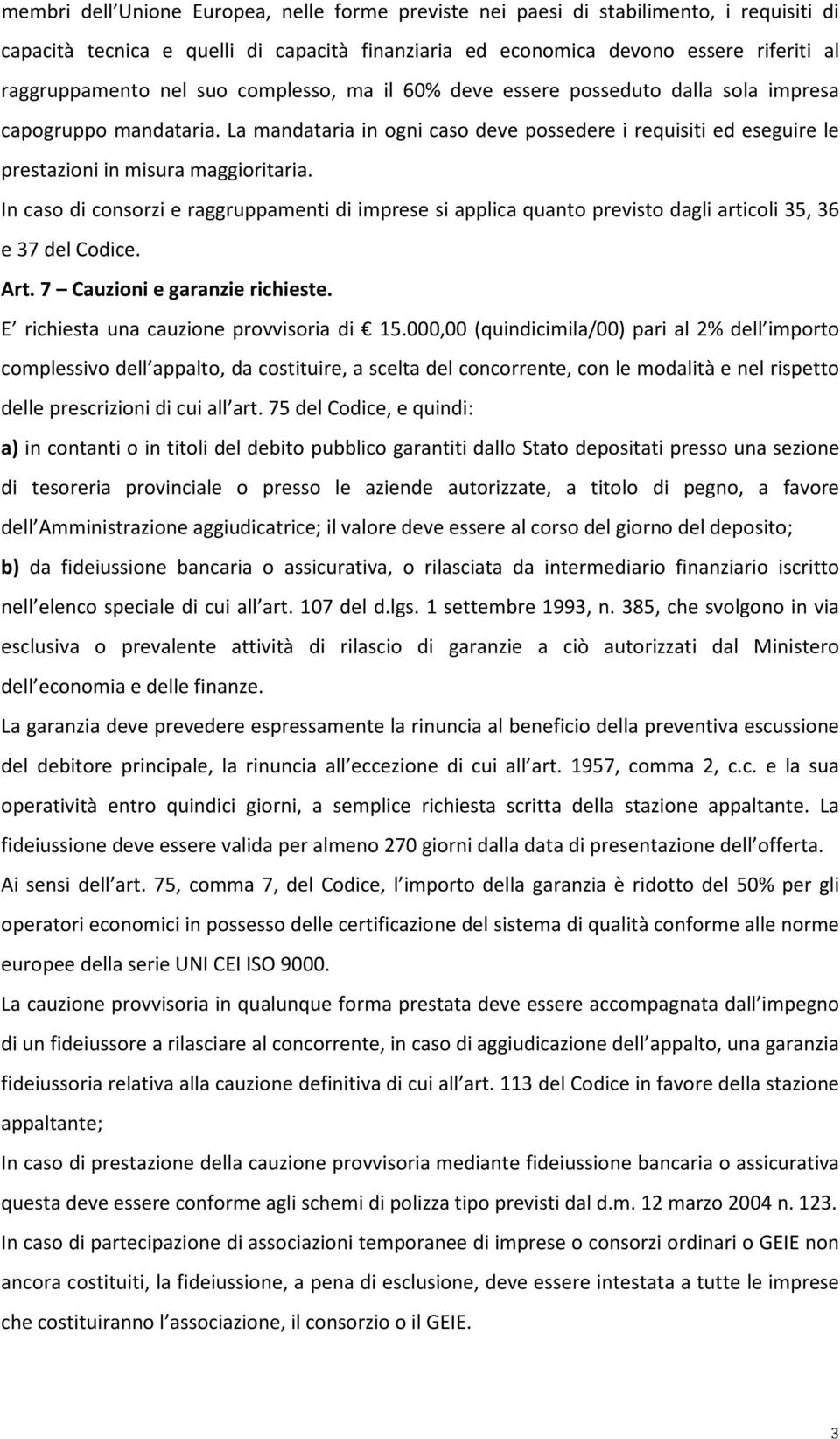 In caso di consorzi e raggruppamenti di imprese si applica quanto previsto dagli articoli 35, 36 e 37 del Codice. Art. 7 Cauzioni e garanzie richieste. E richiesta una cauzione provvisoria di 15.